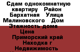Сдам однокомнатную квартиру › Район ­ Бархатная › Улица ­ Малиновского › Дом ­ 8 › Этажность дома ­ 5 › Цена ­ 10 800 - Приморский край, Находка г. Недвижимость » Квартиры аренда   